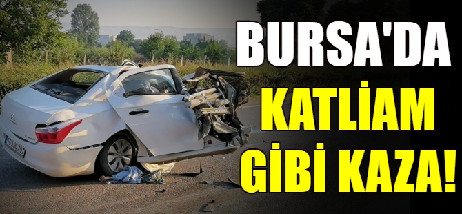 Bursa'da katliam gibi kaza!