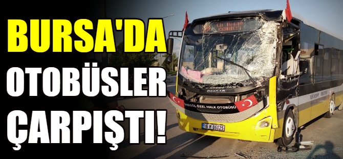 Bursa'da otobüsler çarpıştı!