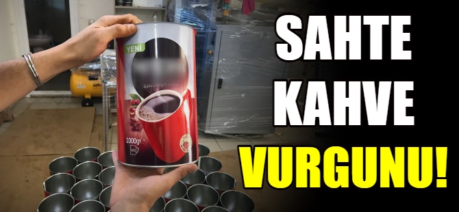 Sahte kahve vurgunu!