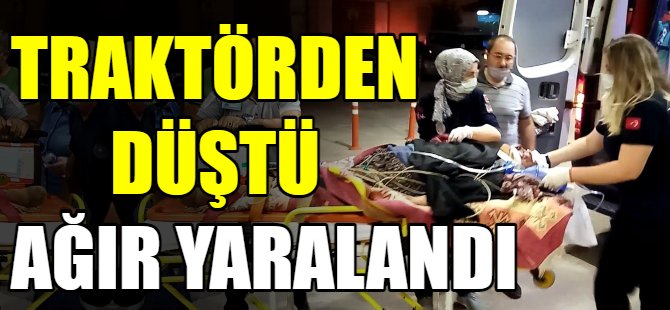Traktörden düşen kadın ağır yaralandı