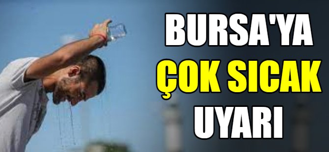 Bursa'ya çok sıcak uyarı!