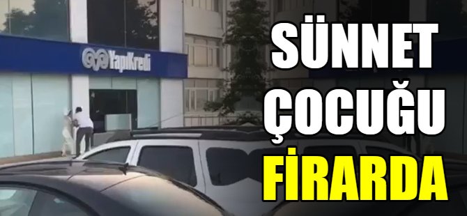 Sünnet çocuğu firarda