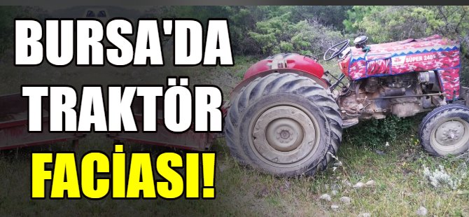 Bursa'da traktör faciası!