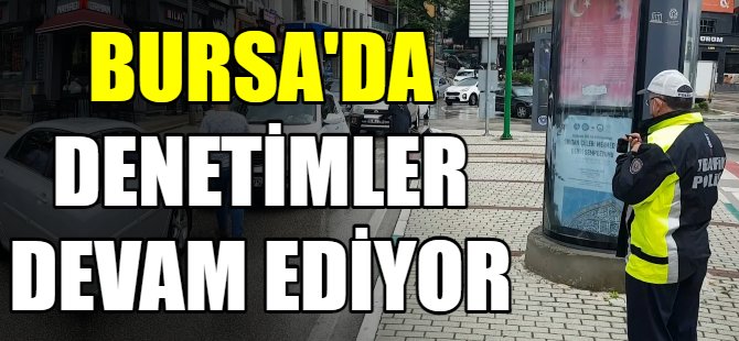Bursa'da denetimler sürüyor