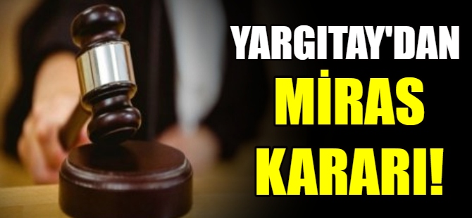 Yargıtay'dan emsal miras kararı