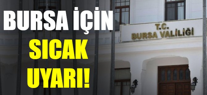 Bursa Valiliği'nden sıcak uyarı!