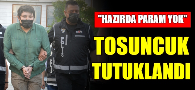 Tosuncuk tutuklandı!