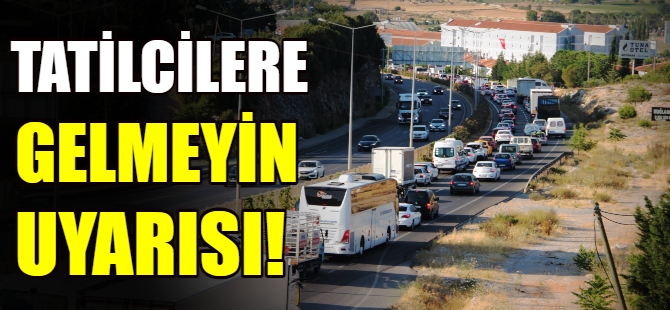 Tatilcilere 'gelmeyin' uyarısı!