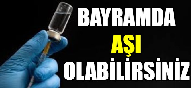 Bayramda aşı olabilirsiniz