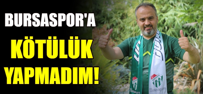 Aktaş:Bursaspor'a kötülük yapmadım!
