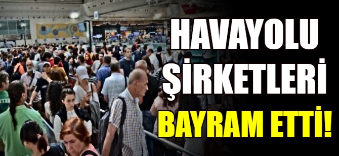 Havayolu şirketleri bayram etti!