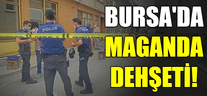 Bursa'da maganda dehşeti!
