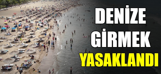 Denize girmek yasaklandı