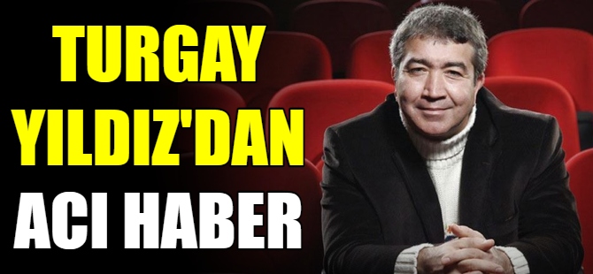 Turgay Yıldız'dan acı haber