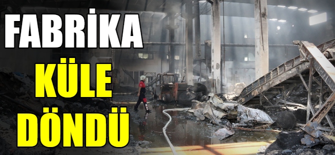 Dev fabrika küle döndü!