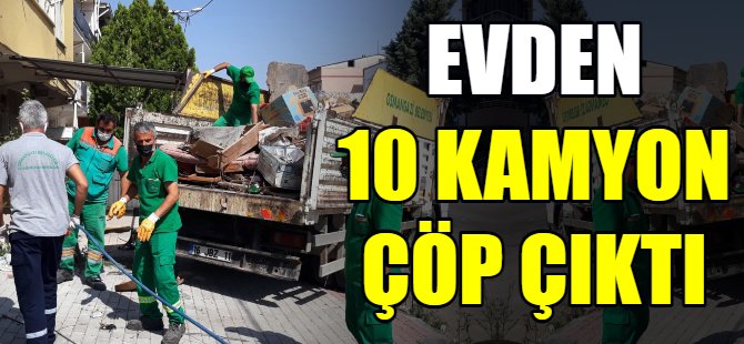 Evden 10 kamyon çöp çıktı