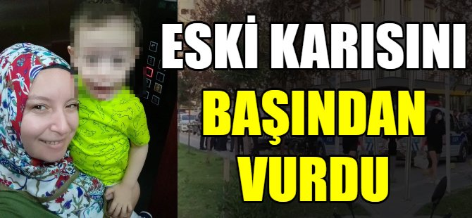 Eski karısını başından vurdu