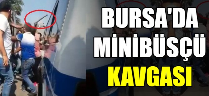 Bursa'da minibüsçü kavgası