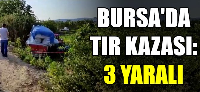 Bursa'da TIR kazası: 3 yaralı