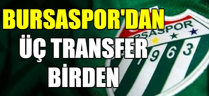 Bursaspor’dan üç transfer birden