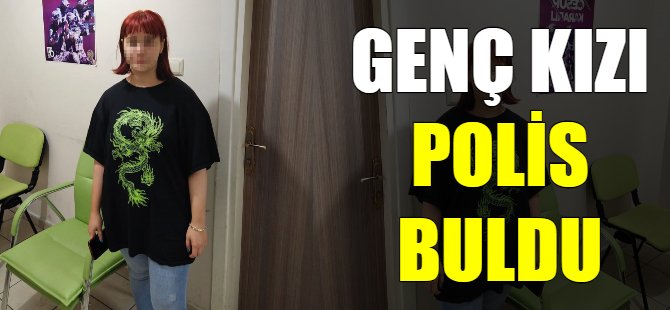 Genç kızı polis buldu