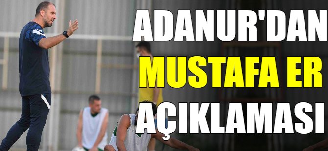 Adanur'dan Mustafa Er açıklaması