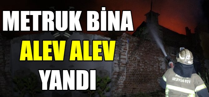 Metruk bina alev alev yandı