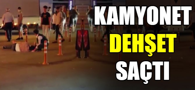 Kamyonet dehşet saçtı