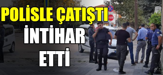 Polisle çatıştı, intihar etti