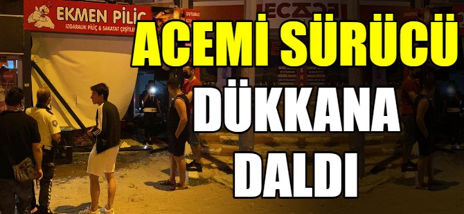 Acemi sürücü dükkana daldı
