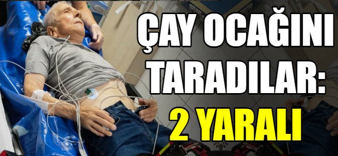 Çay ocağını taradılar: 2 yaralı