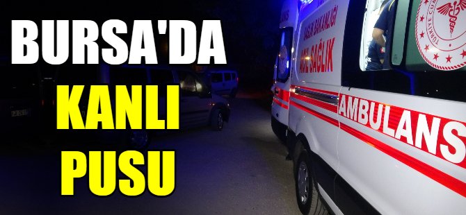 Bursa'da kanlı pusu
