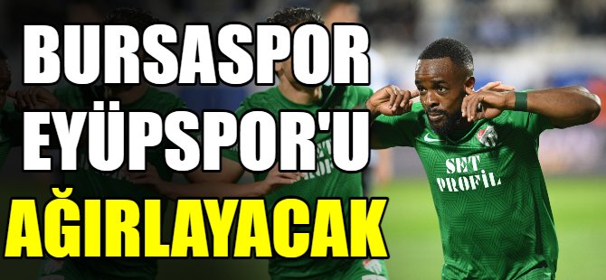 Bursaspor Eyüpspor’u konuk ediyor