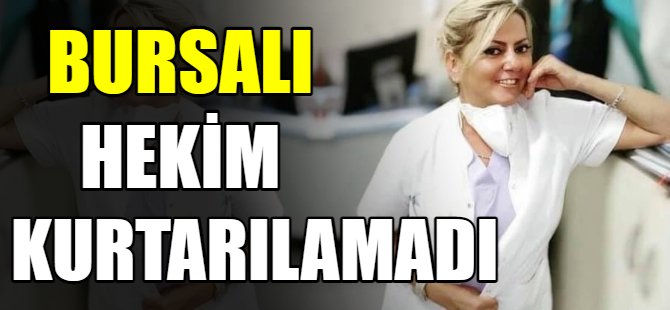 Bursalı hekim kurtarılamadı