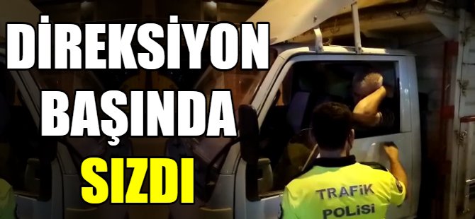 Direksiyon başında sızdı
