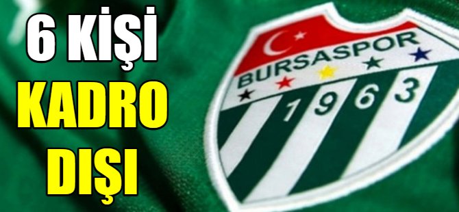 Bursaspor’da 6 kadro dışı