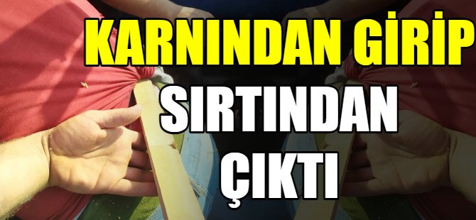 Karnından girip sırtından çıktı