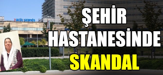Şehir hastanesinde skandal