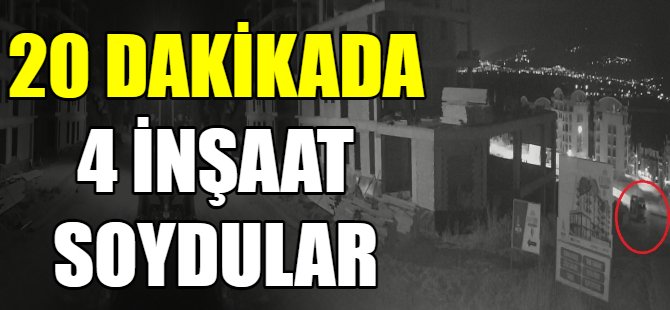 20 dakikada 4 inşaat soydular