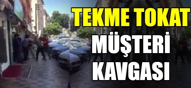 Bursa’da tekme tokat müşteri kavgası