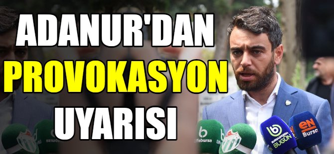Adanur'dan provokasyon uyarısı