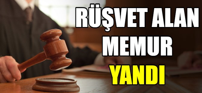 Rüşvet alan memur yandı