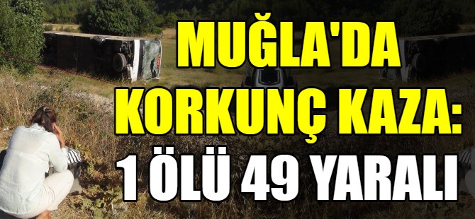Muğla'da korkunç kaza:1 ölü 49 yaralı