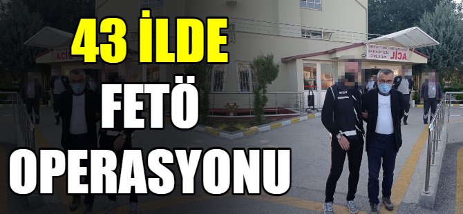 43 ilde FETÖ operasyonu