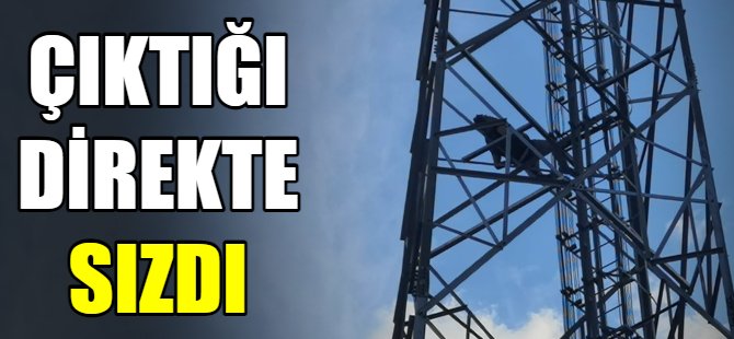 Çıktığı direkte sızdı