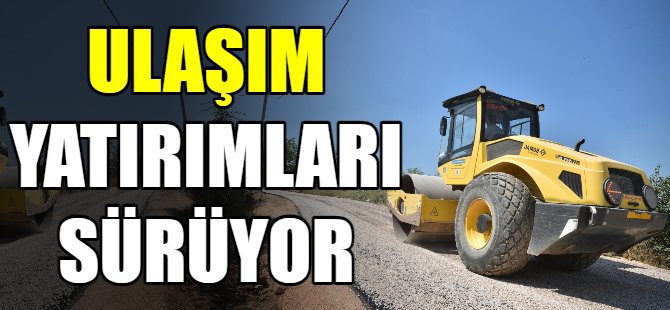Ulaşım yatırımları sürüyor