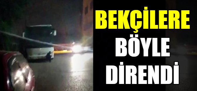 Bekçilere böyle direndi