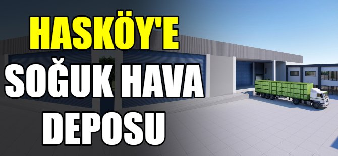 Hasköy’e soğuk hava deposu