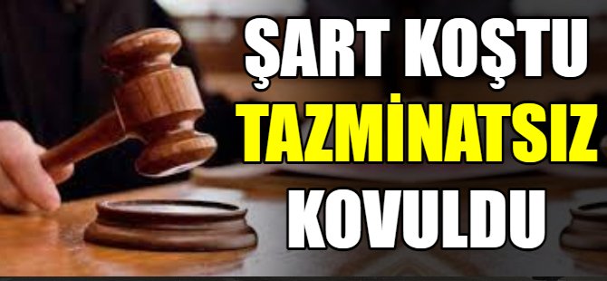 Şart koştu tazminatsız kovuldu