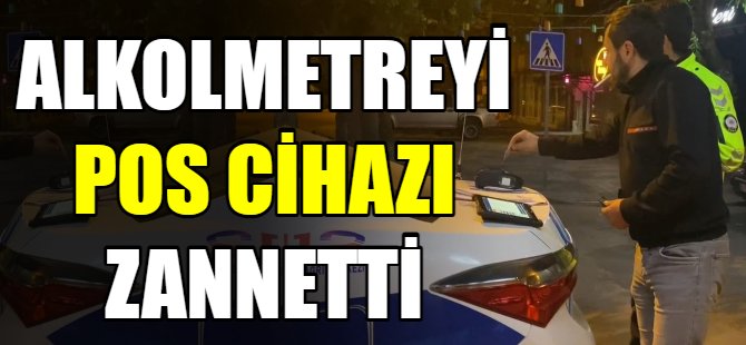 Alkolmetreyi pos cihazı zannetti
